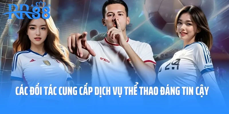 Các đối tác cung cấp dịch vụ thể thao đáng tin cậy
